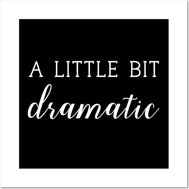 A Little Bit Dramatic Funny Sassy T - Shirt For Drama Queen Wall Art by Zamira